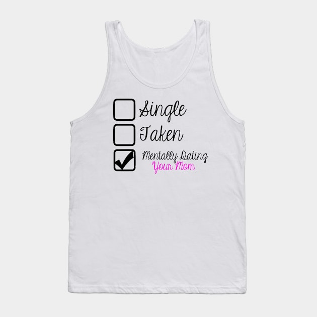 Mentally Dating Your Mom Tank Top by AlienClownThings